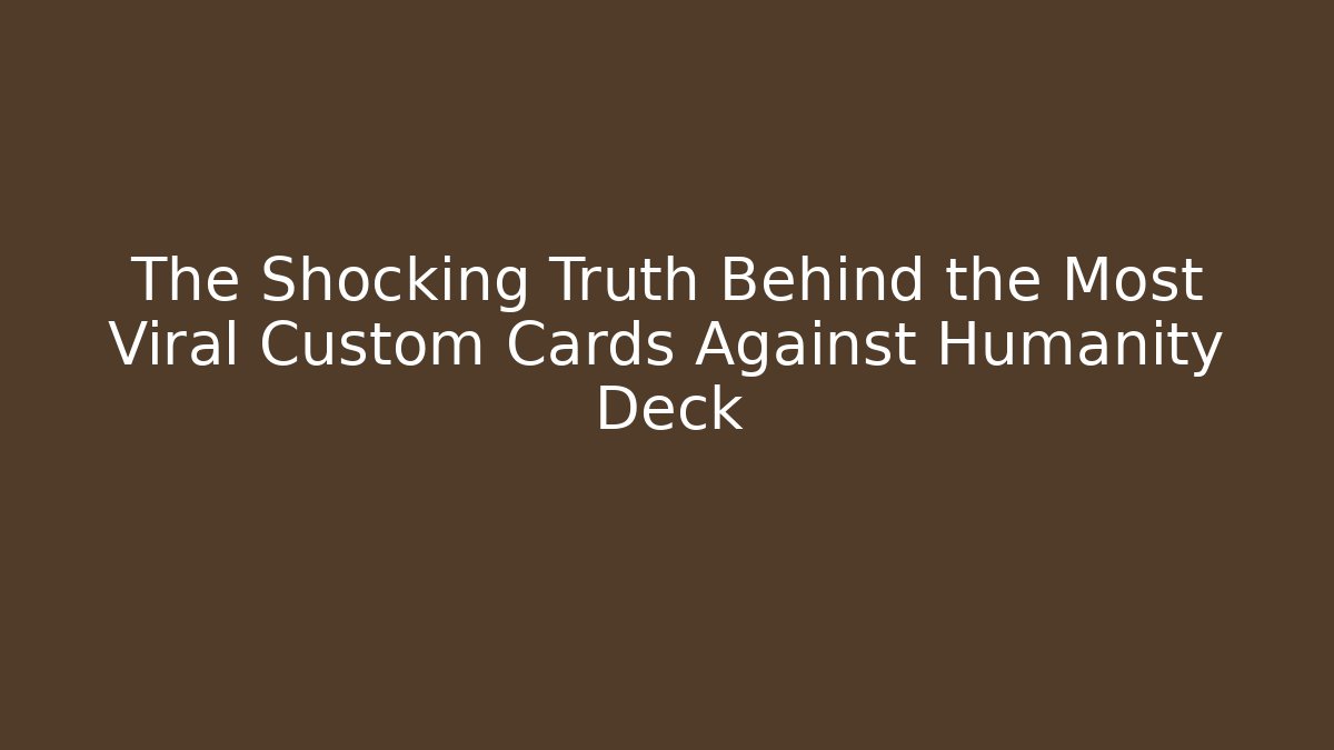 The Shocking Truth Behind the Most Viral Custom Cards Against Humanity Deck