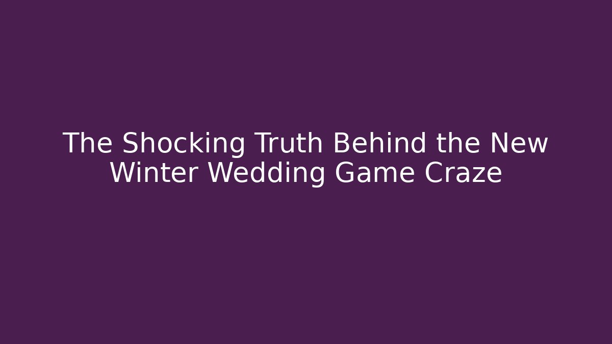 The Shocking Truth Behind the New Winter Wedding Game Craze