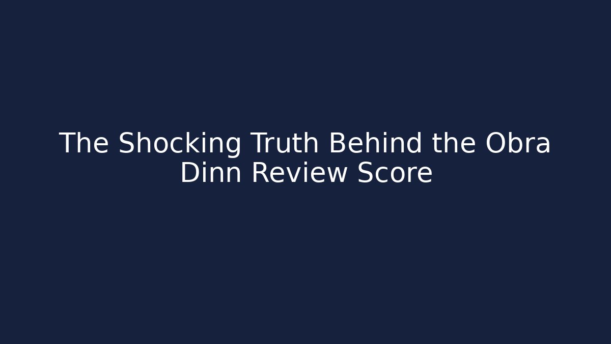 The Shocking Truth Behind the Obra Dinn Review Score