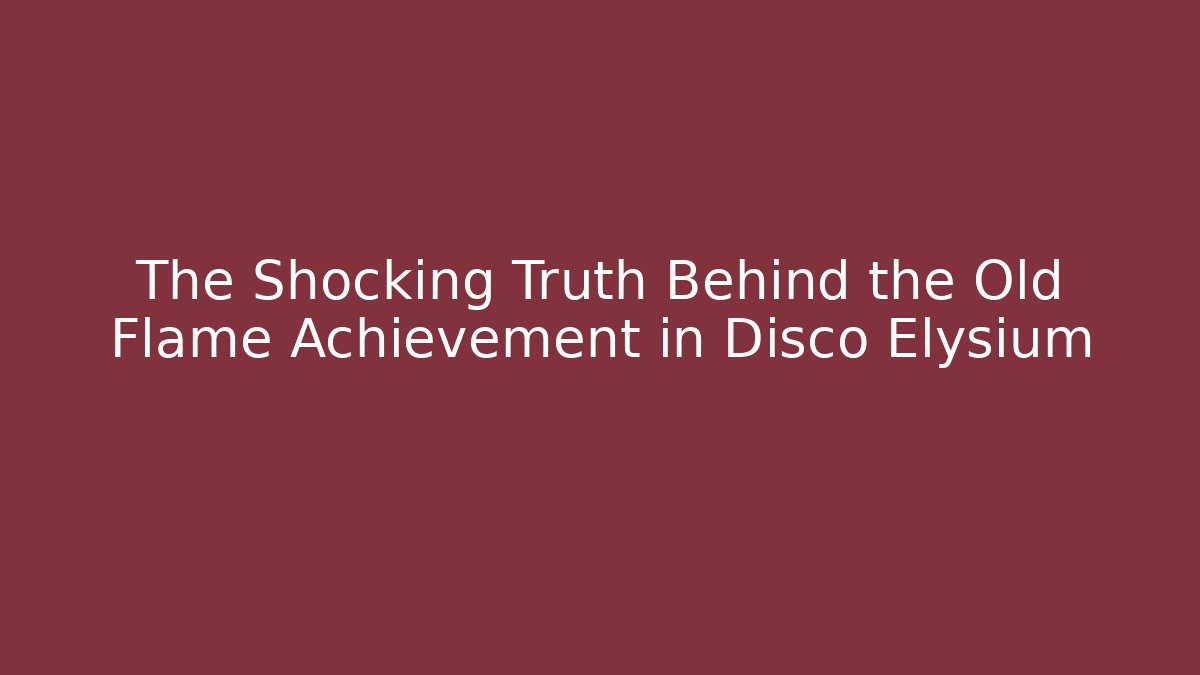 The Shocking Truth Behind the Old Flame Achievement in Disco Elysium