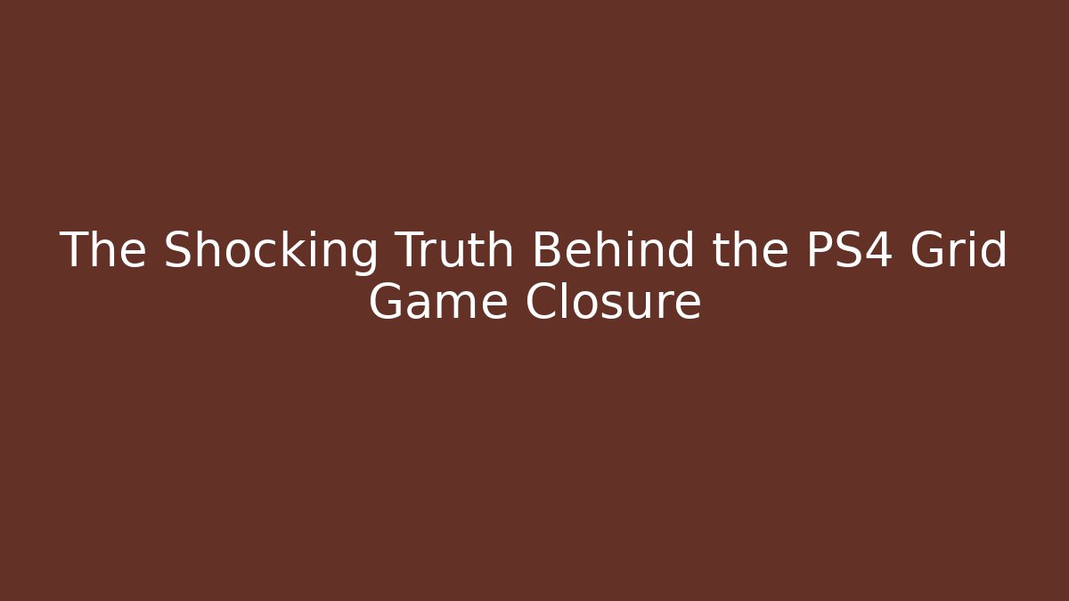 The Shocking Truth Behind the PS4 Grid Game Closure