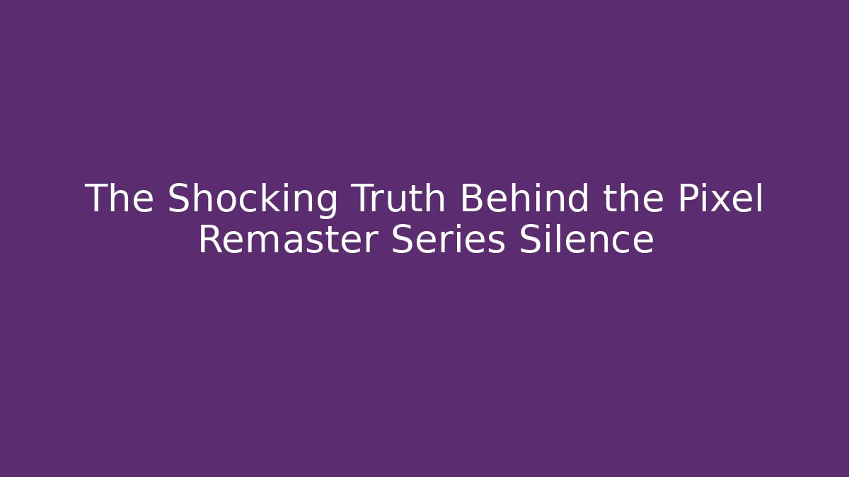 The Shocking Truth Behind the Pixel Remaster Series Silence