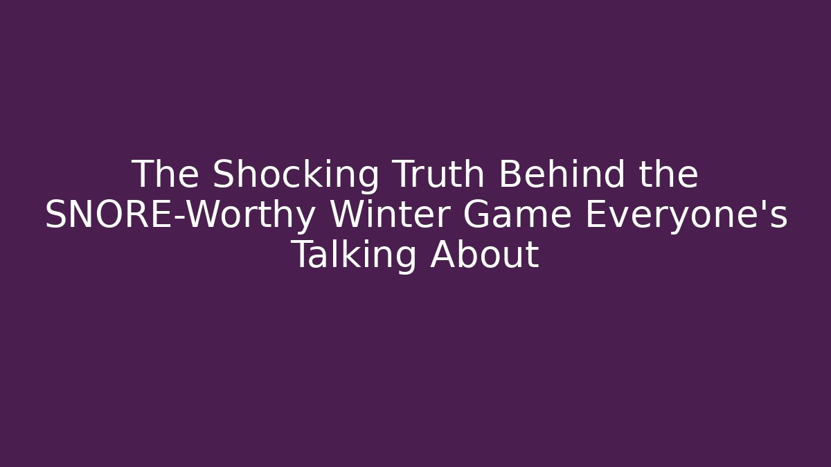 The Shocking Truth Behind the SNORE-Worthy Winter Game Everyone’s Talking About