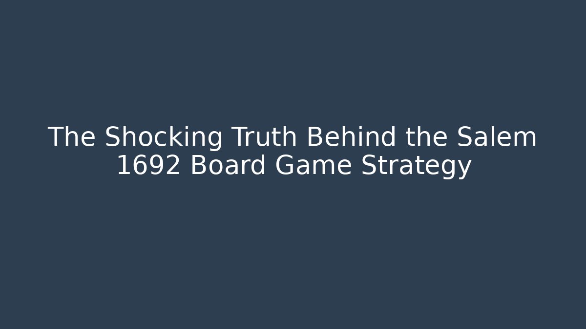 The Shocking Truth Behind the Salem 1692 Board Game Strategy