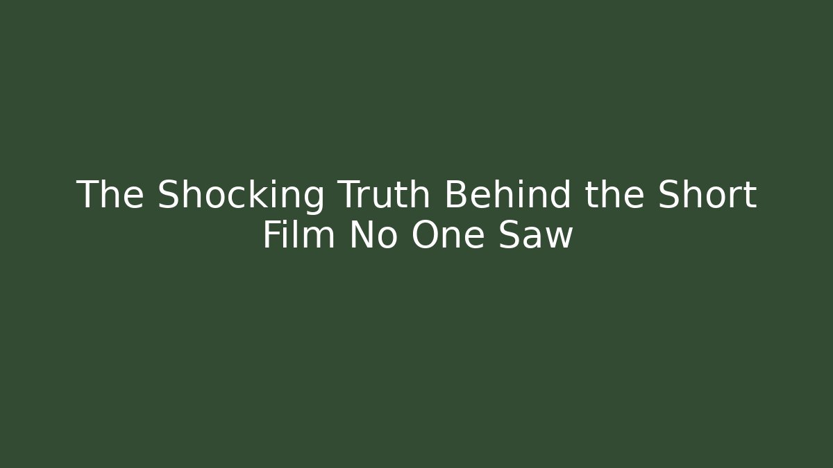 The Shocking Truth Behind the Short Film No One Saw
