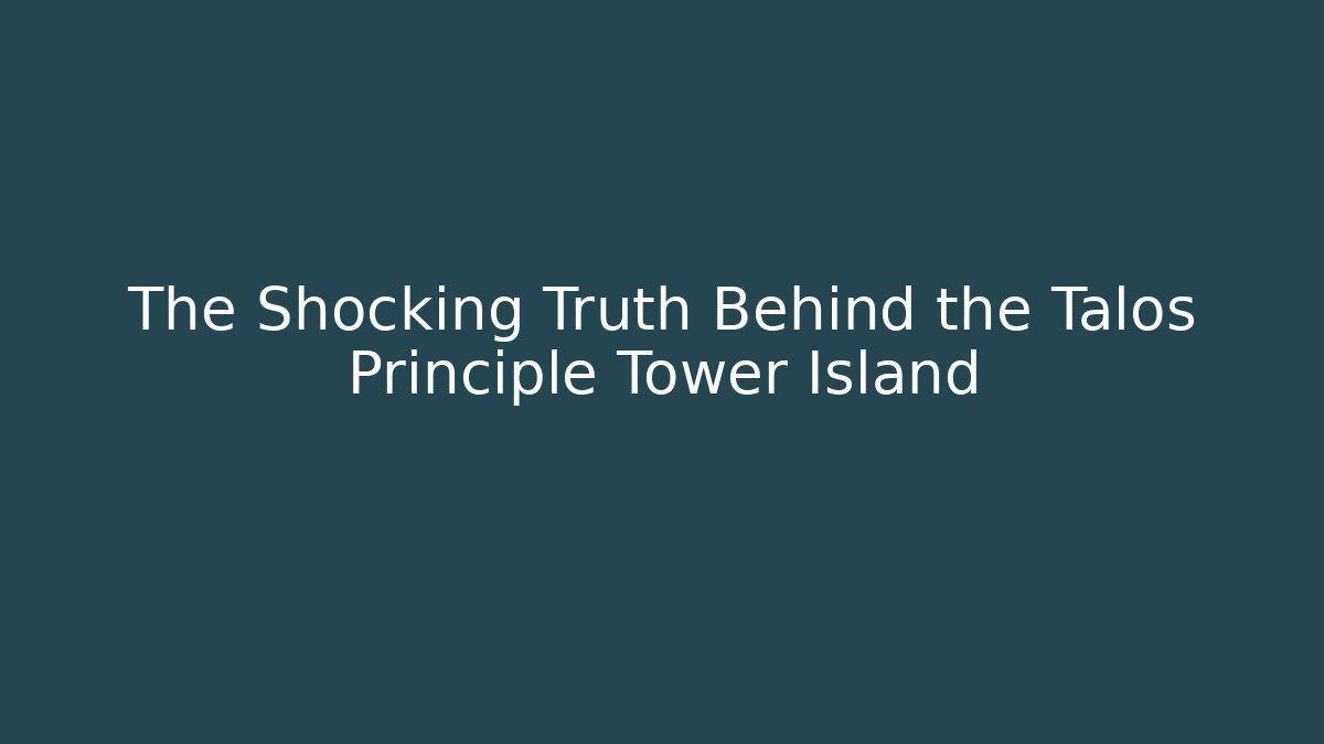 The Shocking Truth Behind the Talos Principle Tower Island