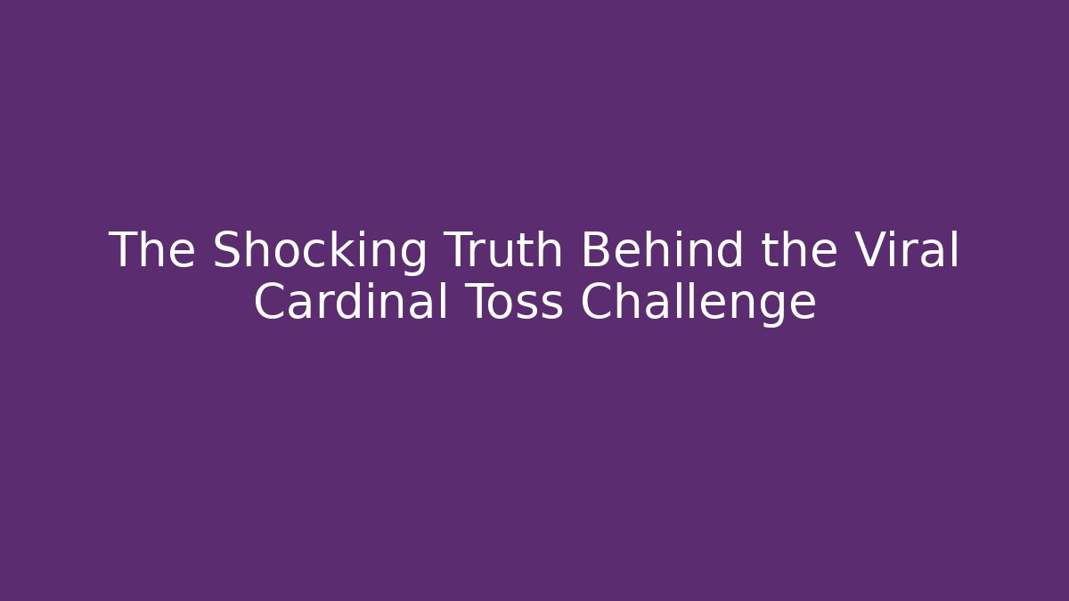 The Shocking Truth Behind the Viral Cardinal Toss Challenge