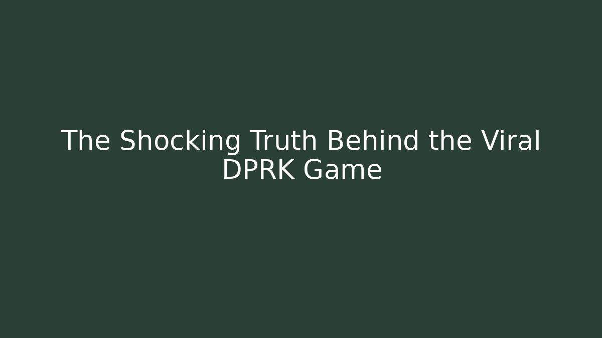 The Shocking Truth Behind the Viral DPRK Game