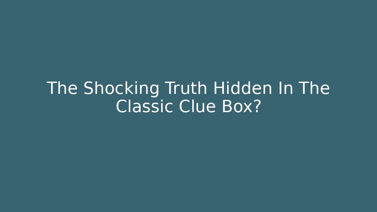The Shocking Truth Hidden In The Classic Clue Box?