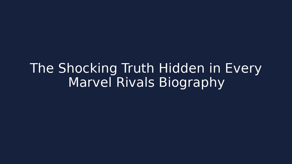 The Shocking Truth Hidden in Every Marvel Rivals Biography