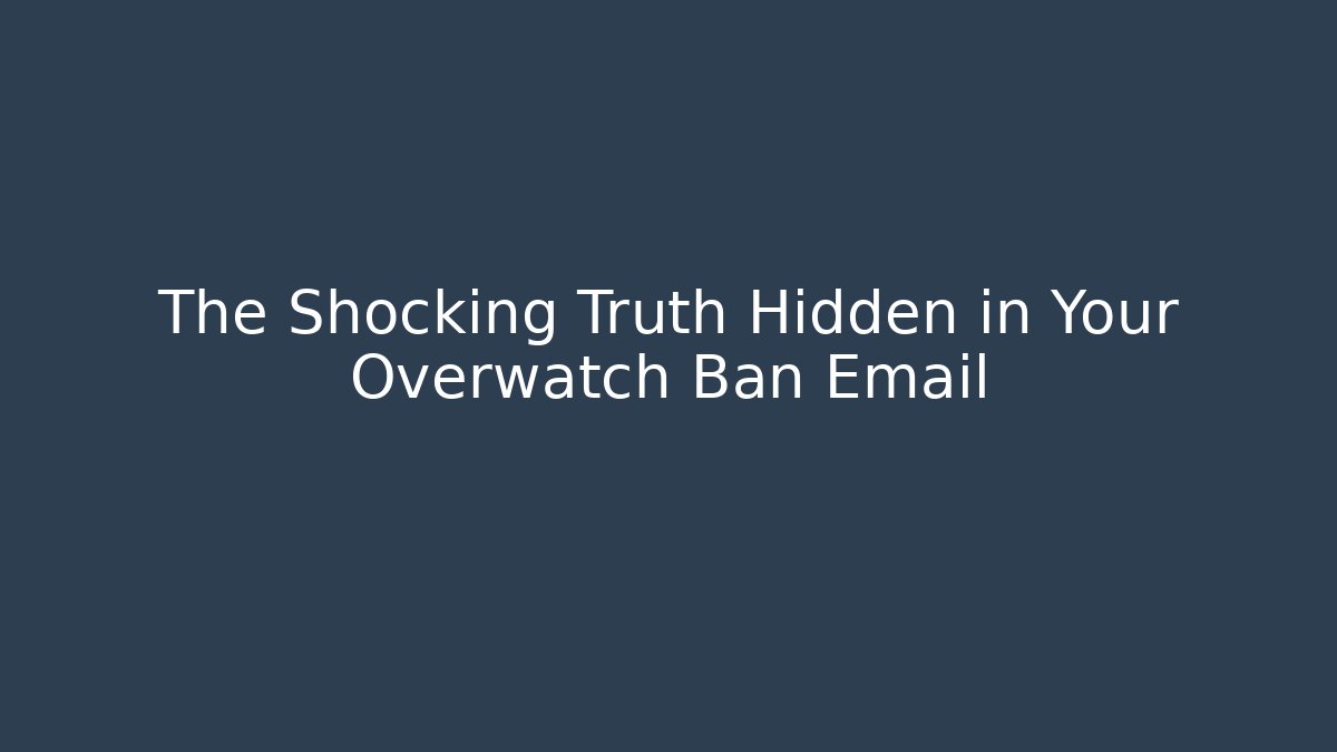 The Shocking Truth Hidden in Your Overwatch Ban Email