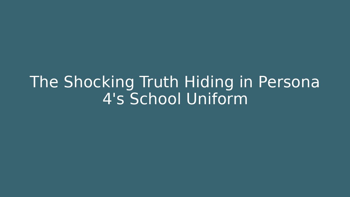 The Shocking Truth Hiding in Persona 4's School Uniform