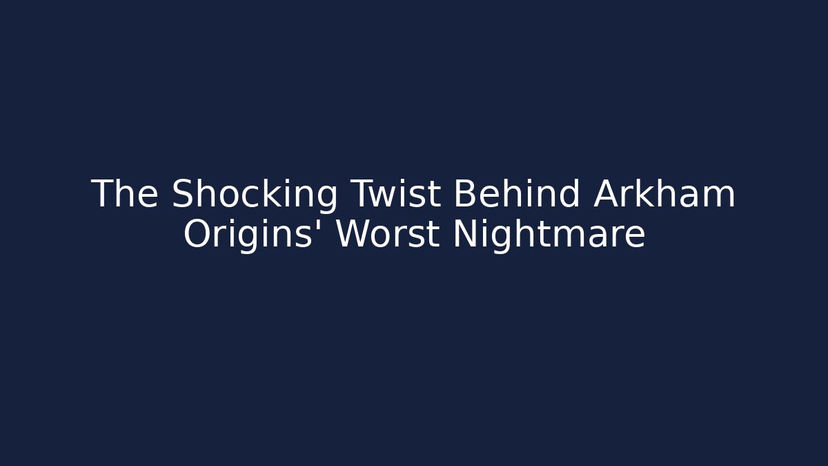 The Shocking Twist Behind Arkham Origins' Worst Nightmare