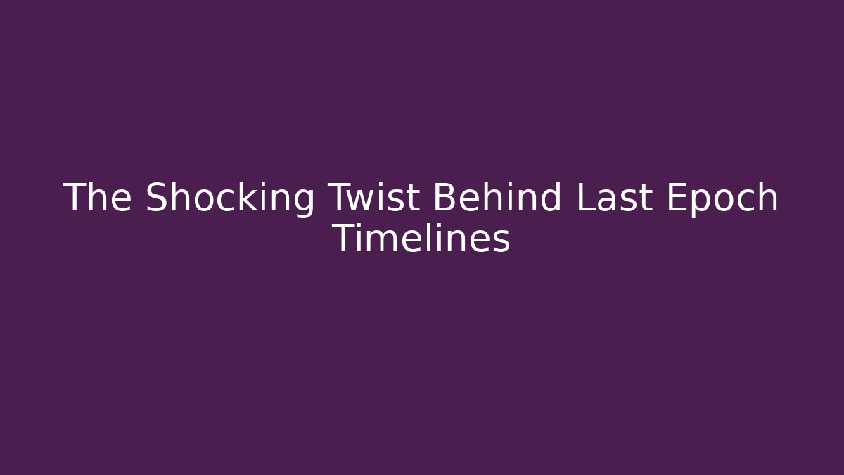 The Shocking Twist Behind Last Epoch Timelines - Método de Aprovação