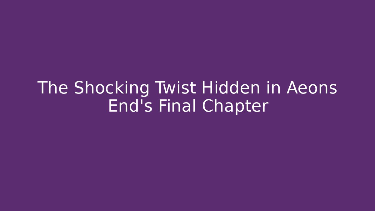 The Shocking Twist Hidden in Aeons End's Final Chapter