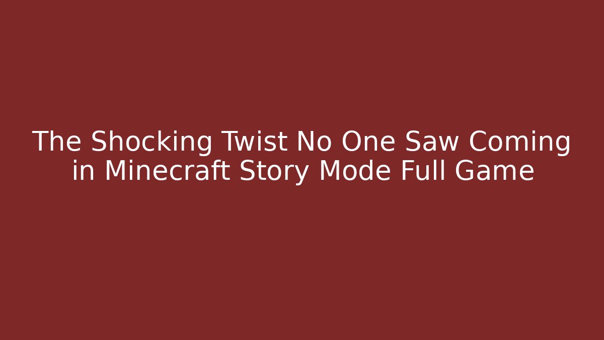 The Shocking Twist No One Saw Coming in Minecraft Story Mode Full Game