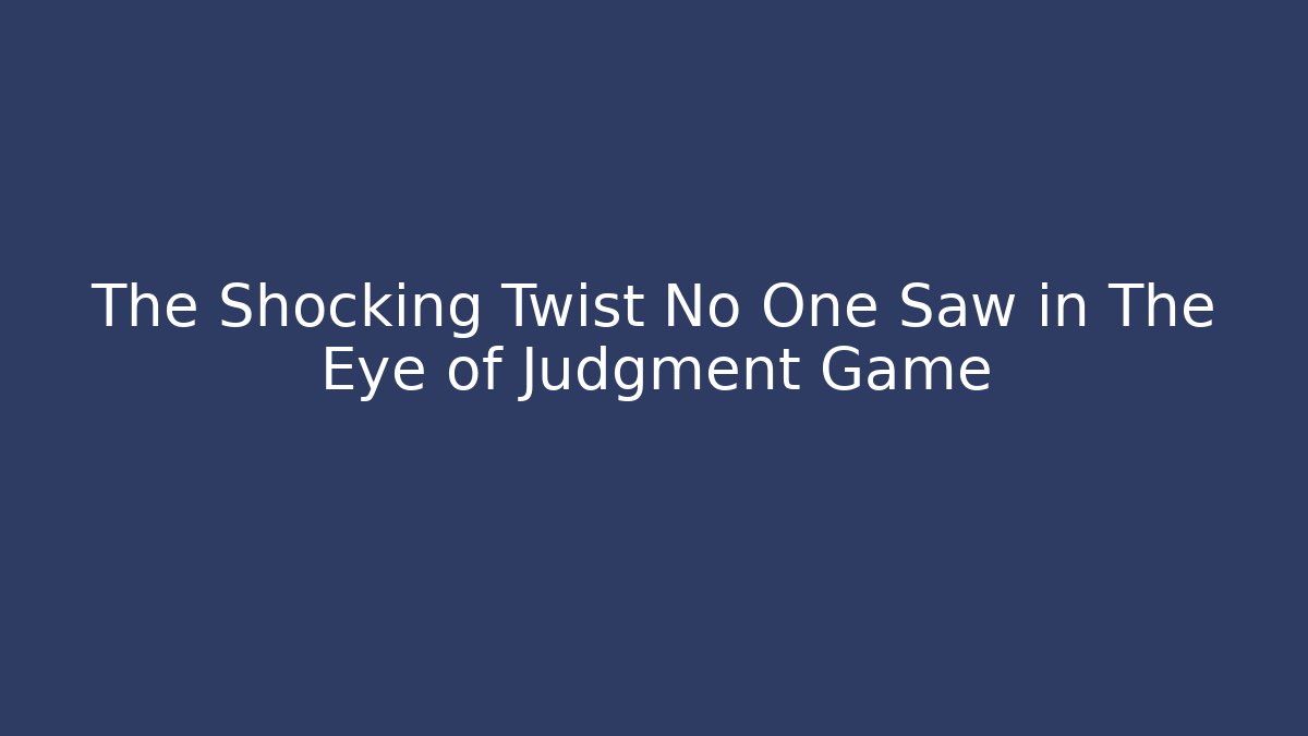 The Shocking Twist No One Saw in The Eye of Judgment Game