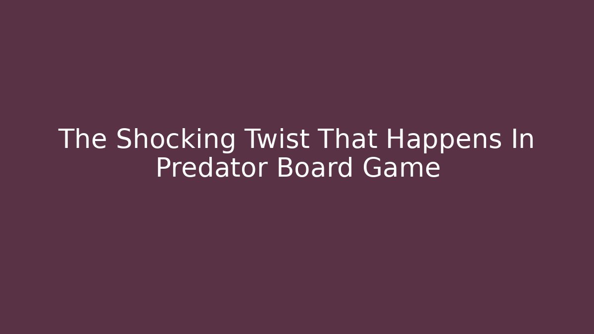 The Shocking Twist That Happens In Predator Board Game