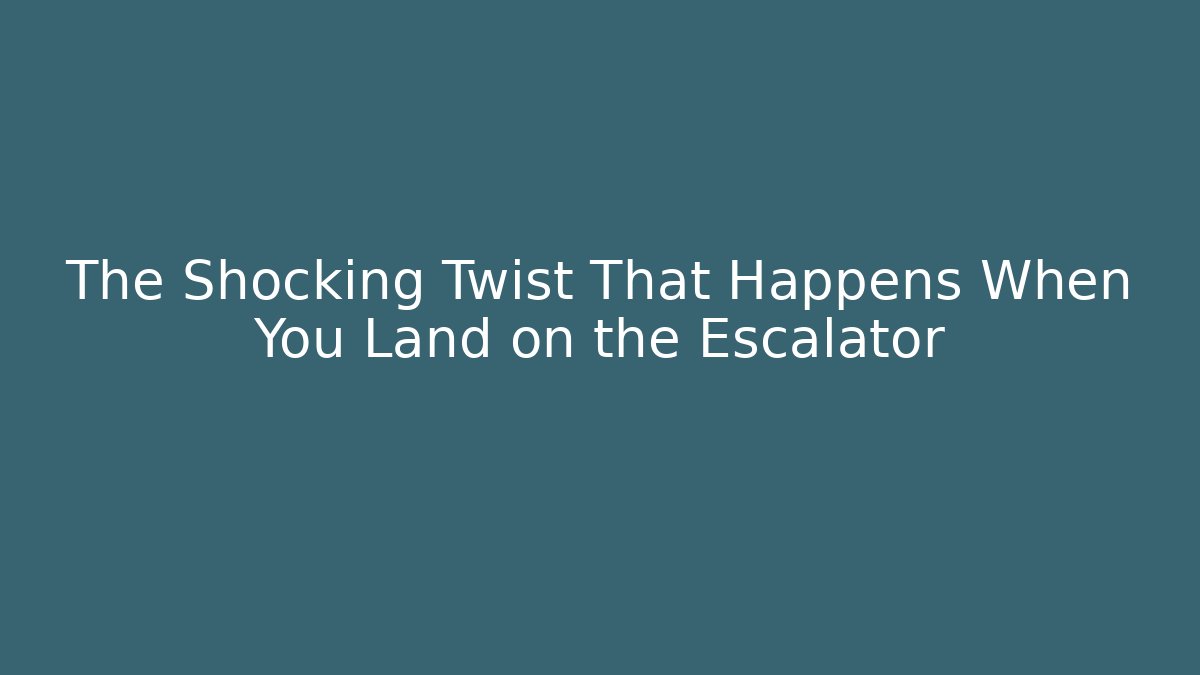 The Shocking Twist That Happens When You Land on the Escalator