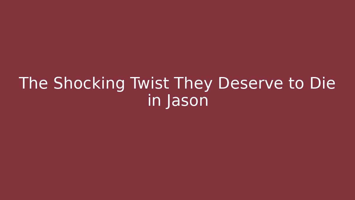 The Shocking Twist They Deserve to Die in Jason