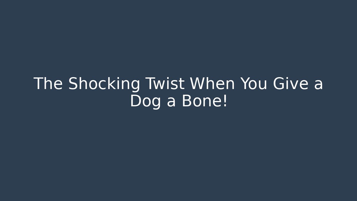 The Shocking Twist When You Give a Dog a Bone!