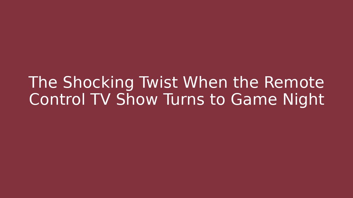 The Shocking Twist When the Remote Control TV Show Turns to Game Night