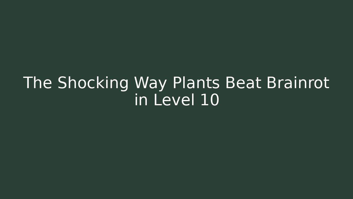 The Shocking Way Plants Beat Brainrot in Level 10