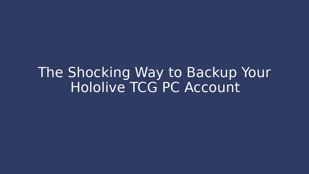 The Shocking Way to Backup Your Hololive TCG PC Account