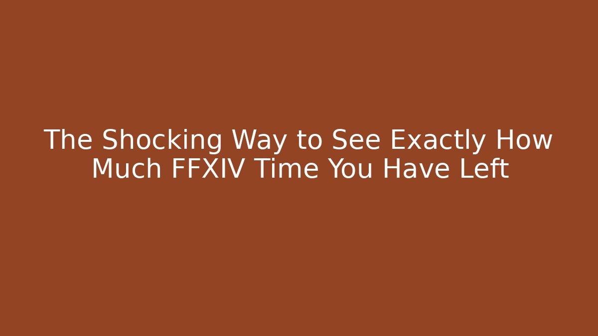 The Shocking Way to See Exactly How Much FFXIV Time You Have Left
