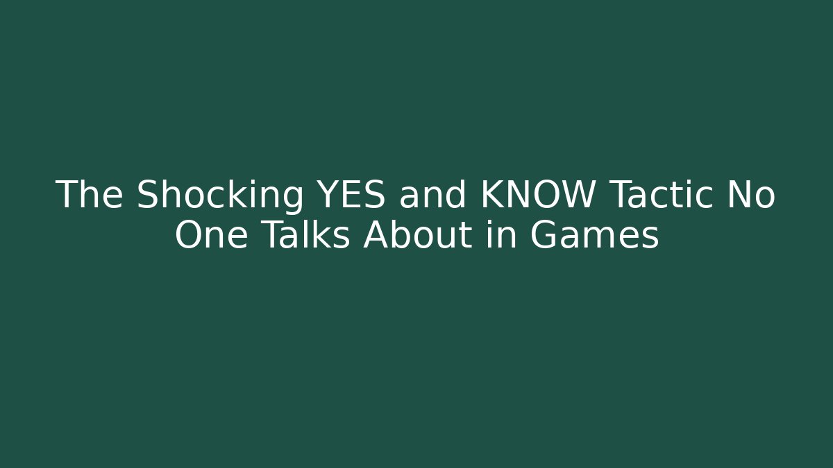 The Shocking YES and KNOW Tactic No One Talks About in Games