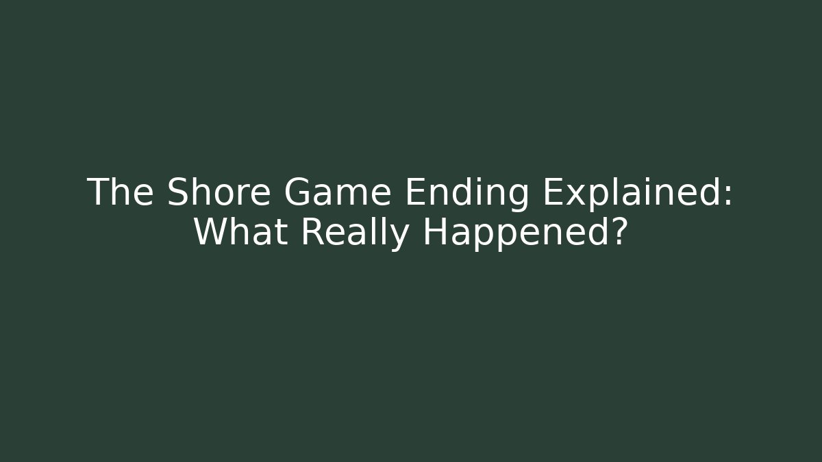 The Shore Game Ending Explained: What Really Happened?