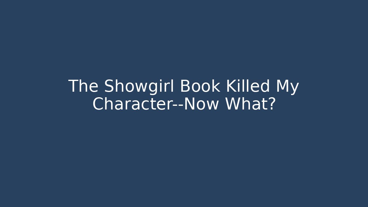 The Showgirl Book Killed My Character—Now What?