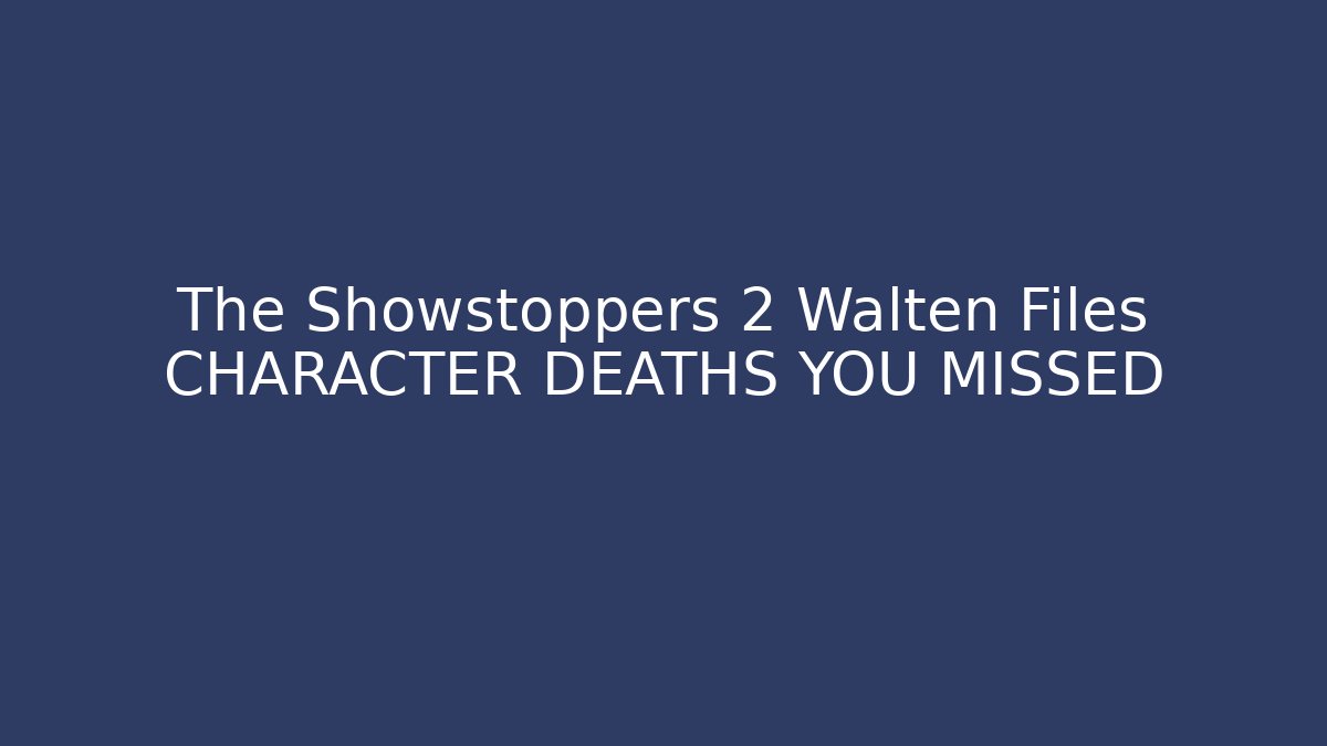 The Showstoppers 2 Walten Files CHARACTER DEATHS YOU MISSED