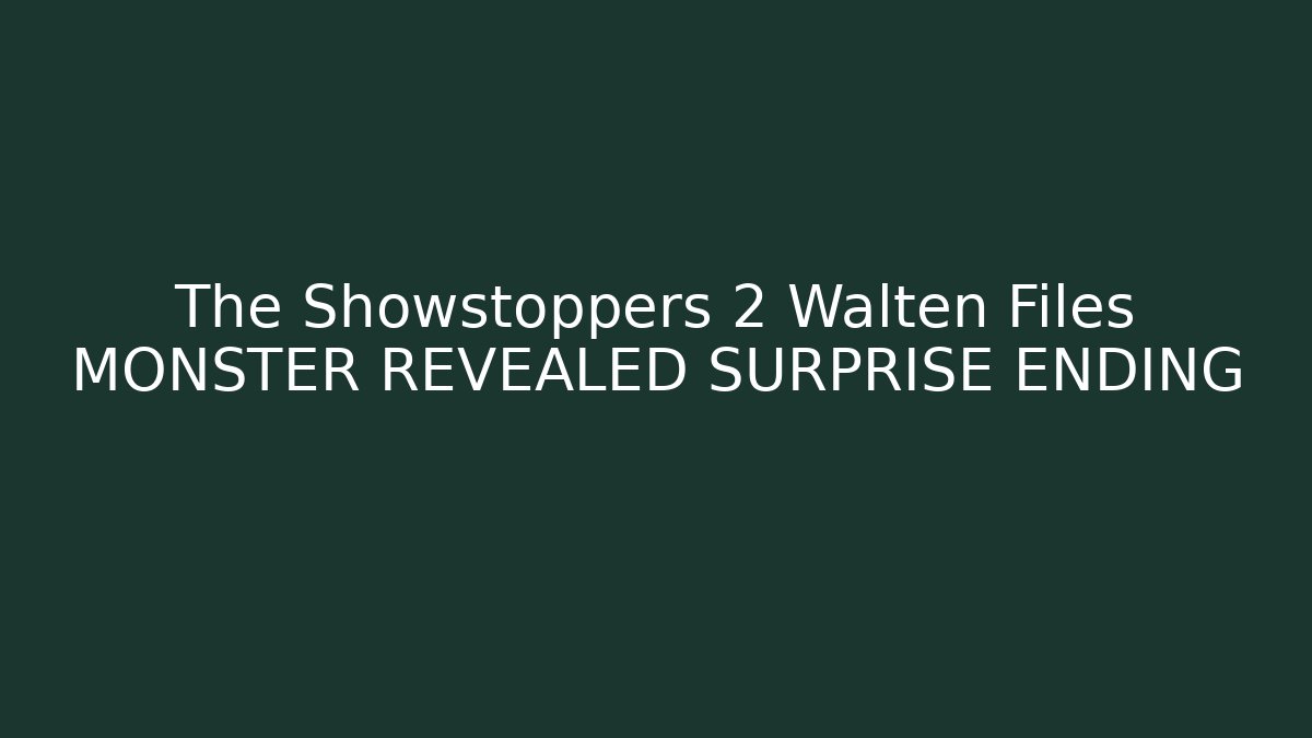 The Showstoppers 2 Walten Files MONSTER REVEALED SURPRISE ENDING