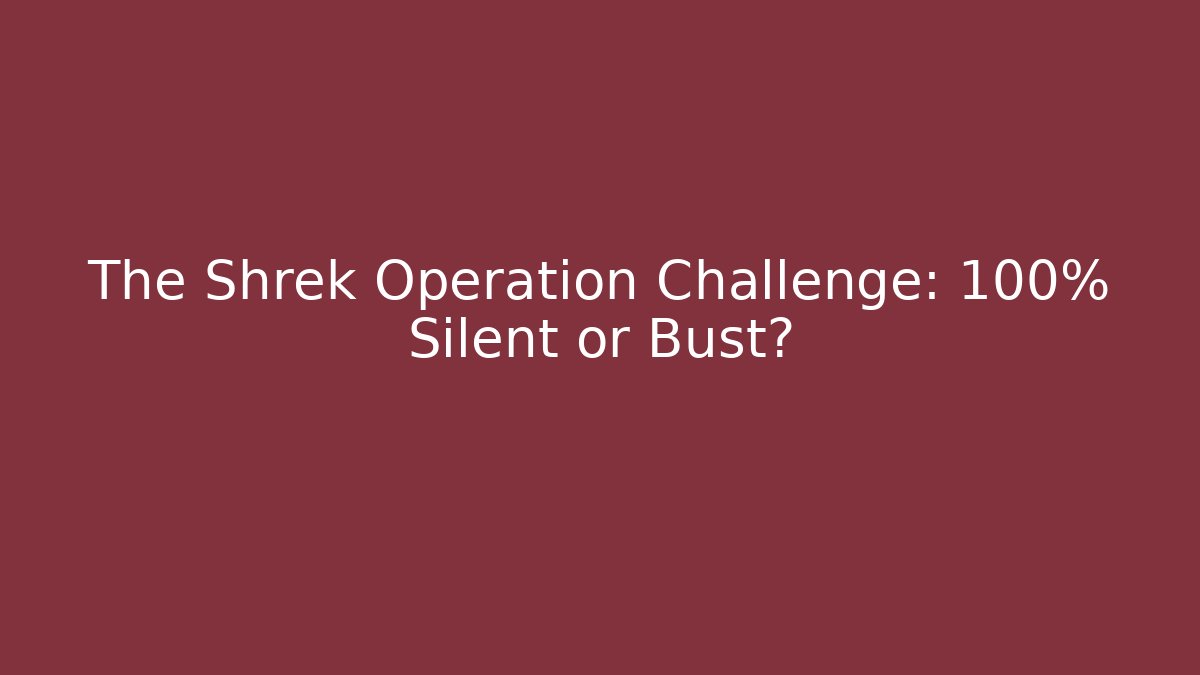 The Shrek Operation Challenge: 100% Silent or Bust?