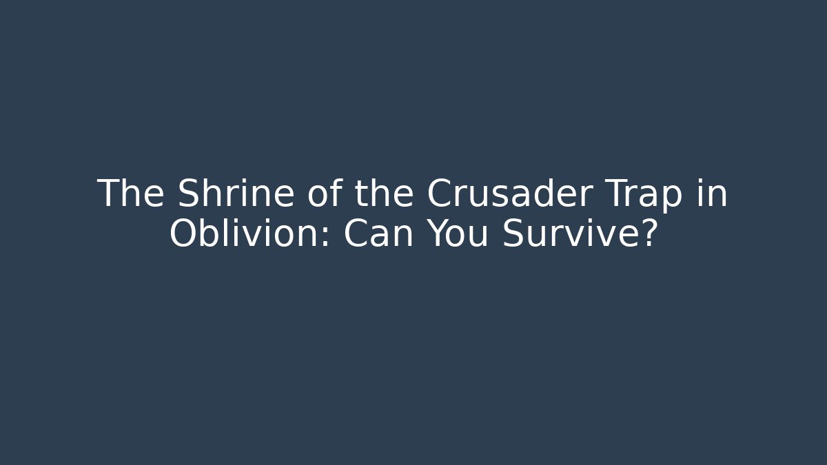 The Shrine of the Crusader Trap in Oblivion: Can You Survive? - Método de Aprovação