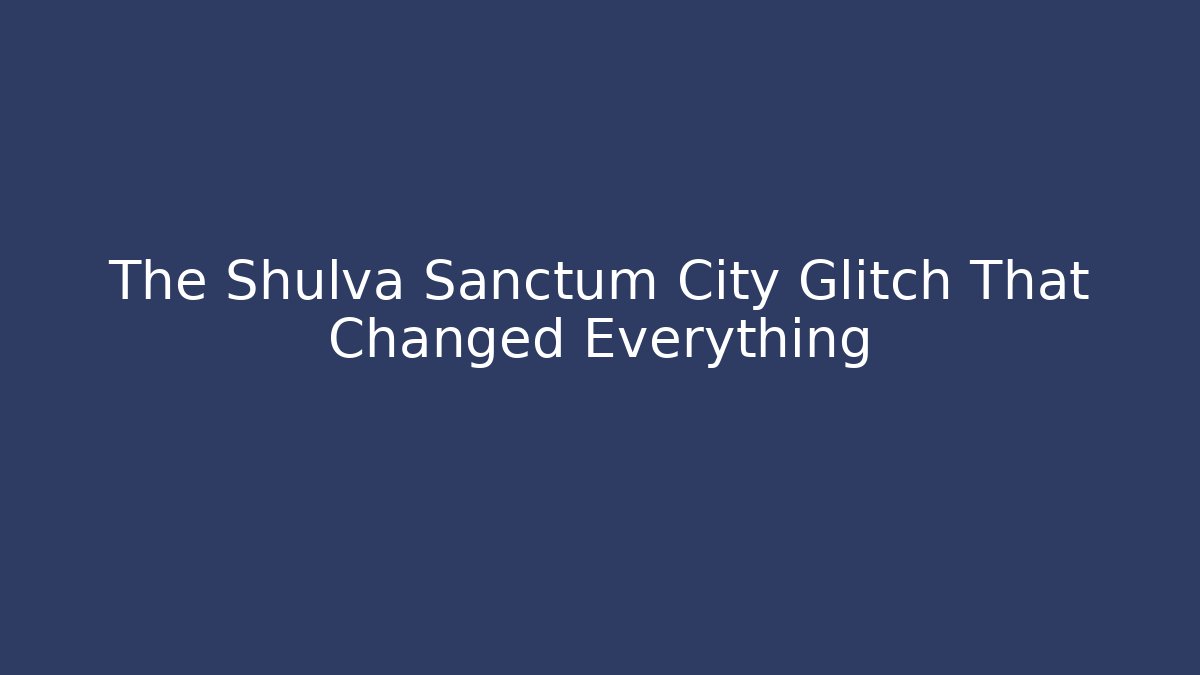 The Shulva Sanctum City Glitch That Changed Everything - Método de Aprovação