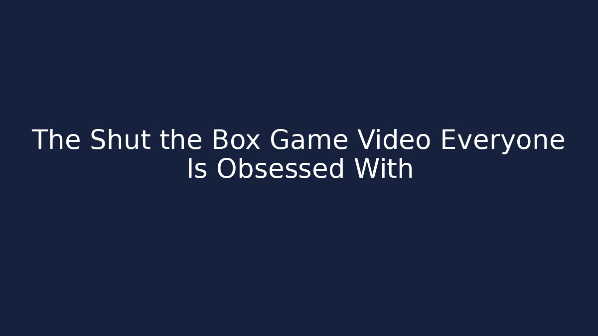 The Shut the Box Game Video Everyone Is Obsessed With - Método de Aprovação