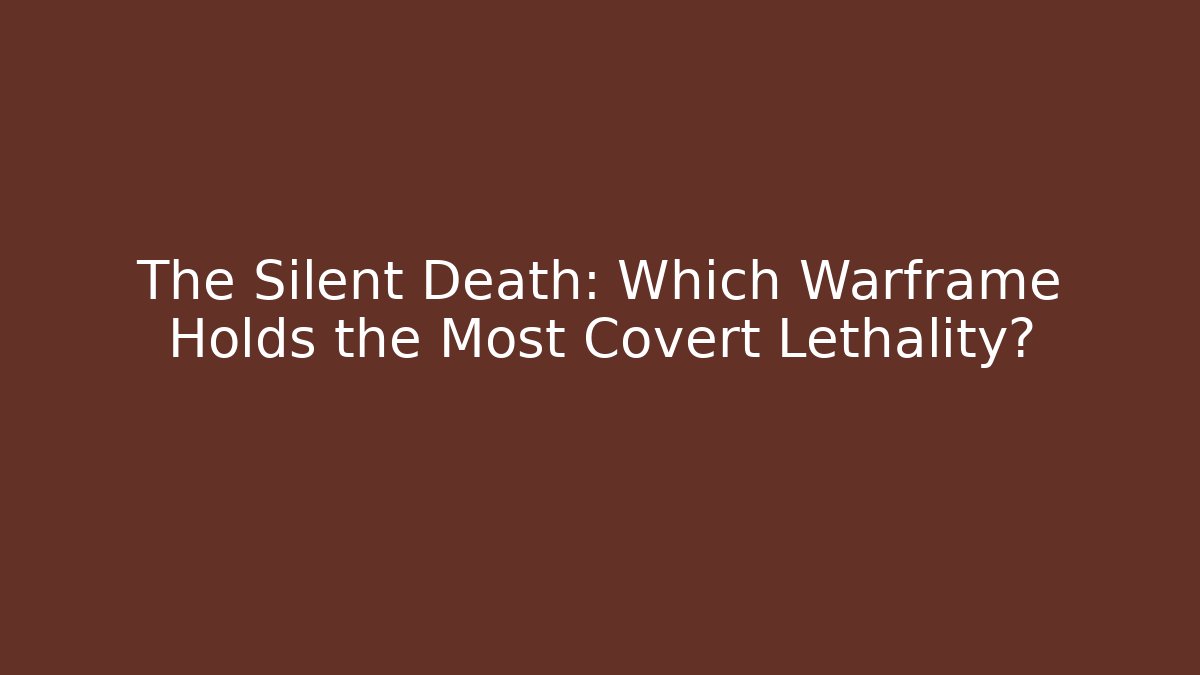 The Silent Death: Which Warframe Holds the Most Covert Lethality?