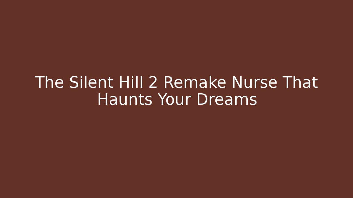 The Silent Hill 2 Remake Nurse That Haunts Your Dreams