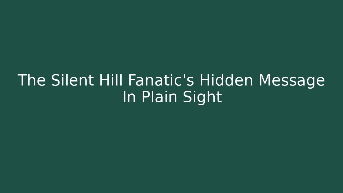 The Silent Hill Fanatic's Hidden Message In Plain Sight