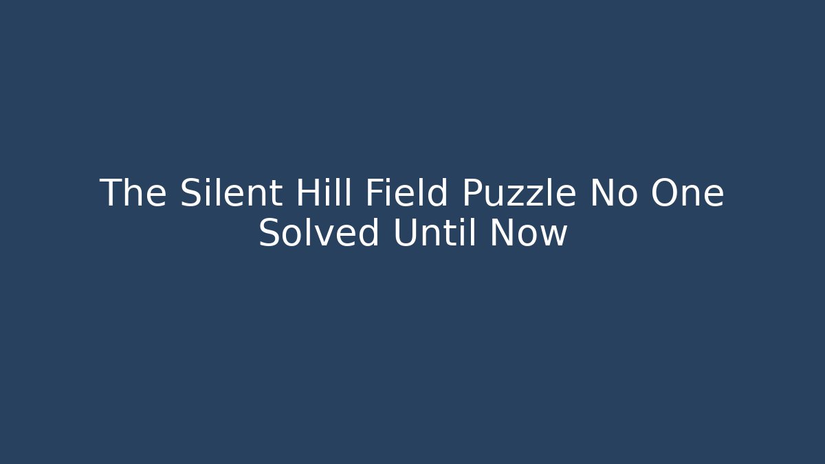 The Silent Hill Field Puzzle No One Solved Until Now