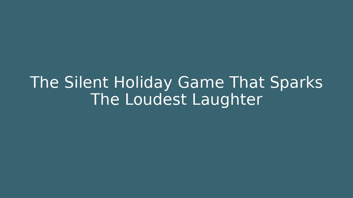 The Silent Holiday Game That Sparks The Loudest Laughter
