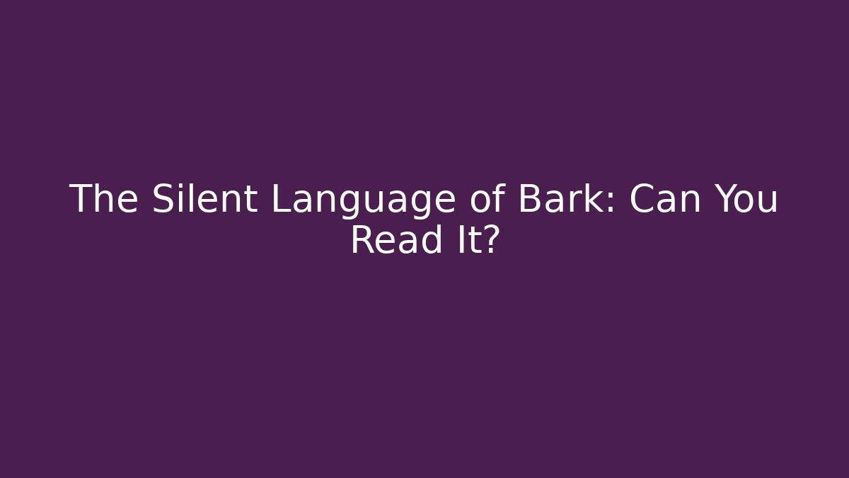 The Silent Language of Bark: Can You Read It?