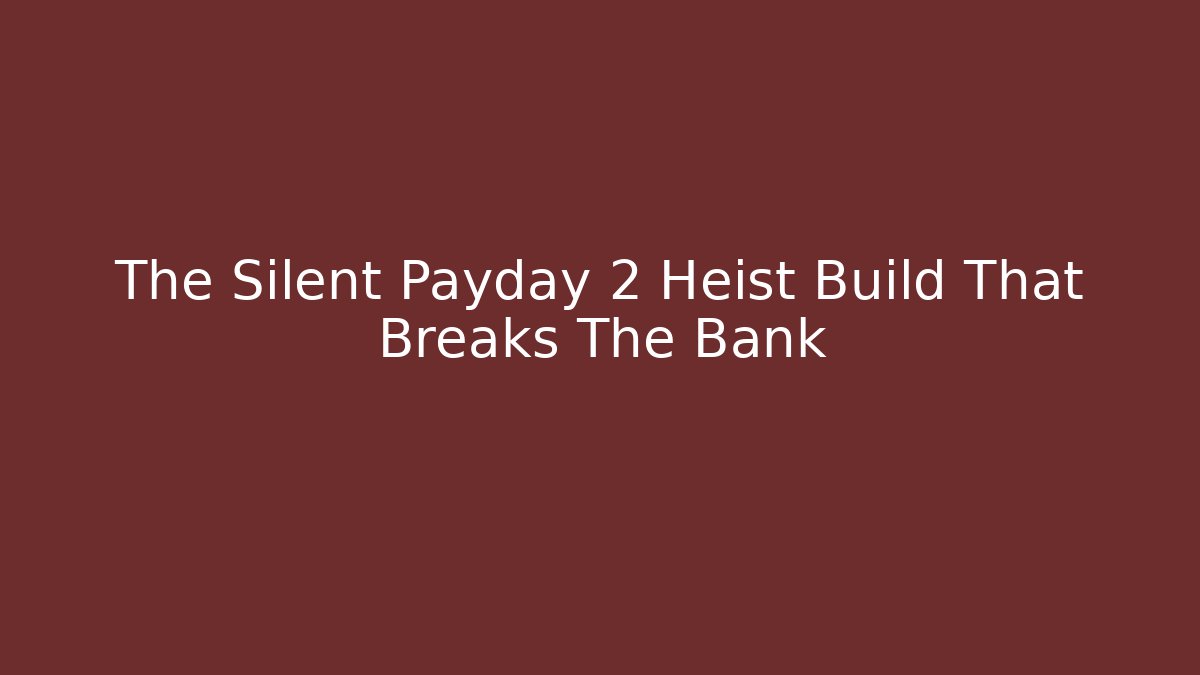 The Silent Payday 2 Heist Build That Breaks The Bank