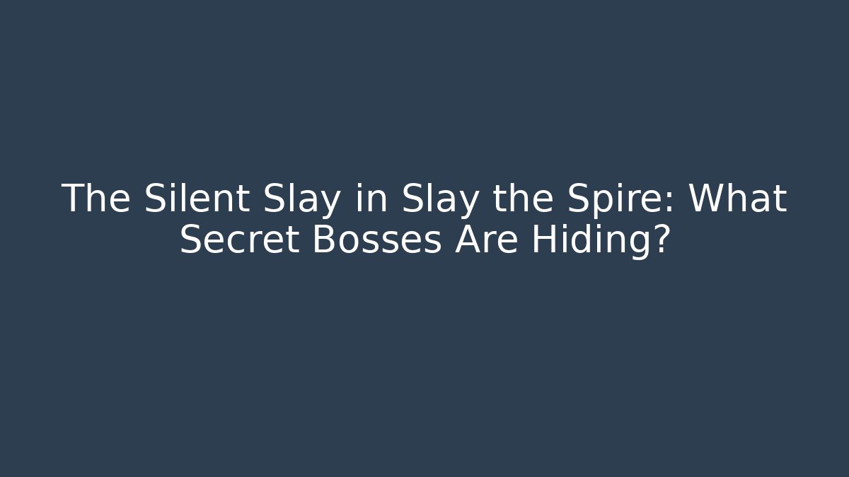 The Silent Slay in Slay the Spire: What Secret Bosses Are Hiding?
