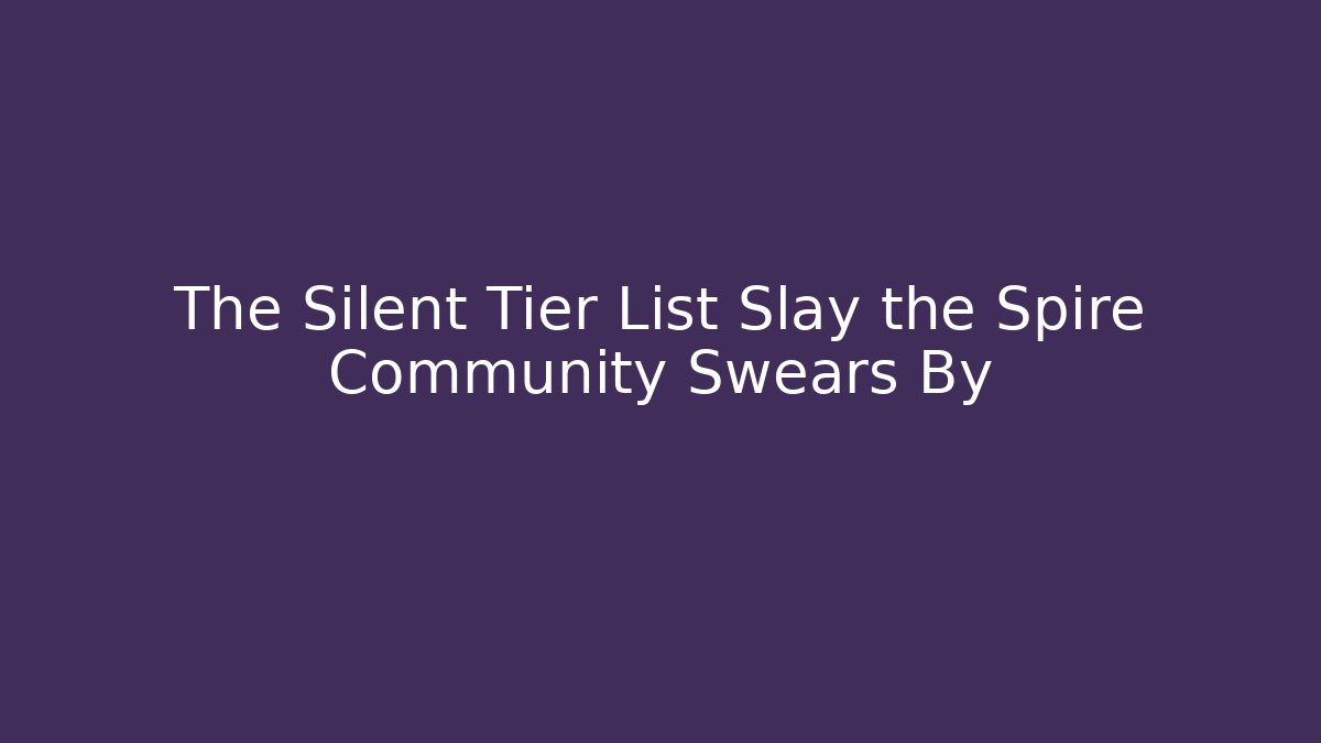 The Silent Tier List Slay the Spire Community Swears By
