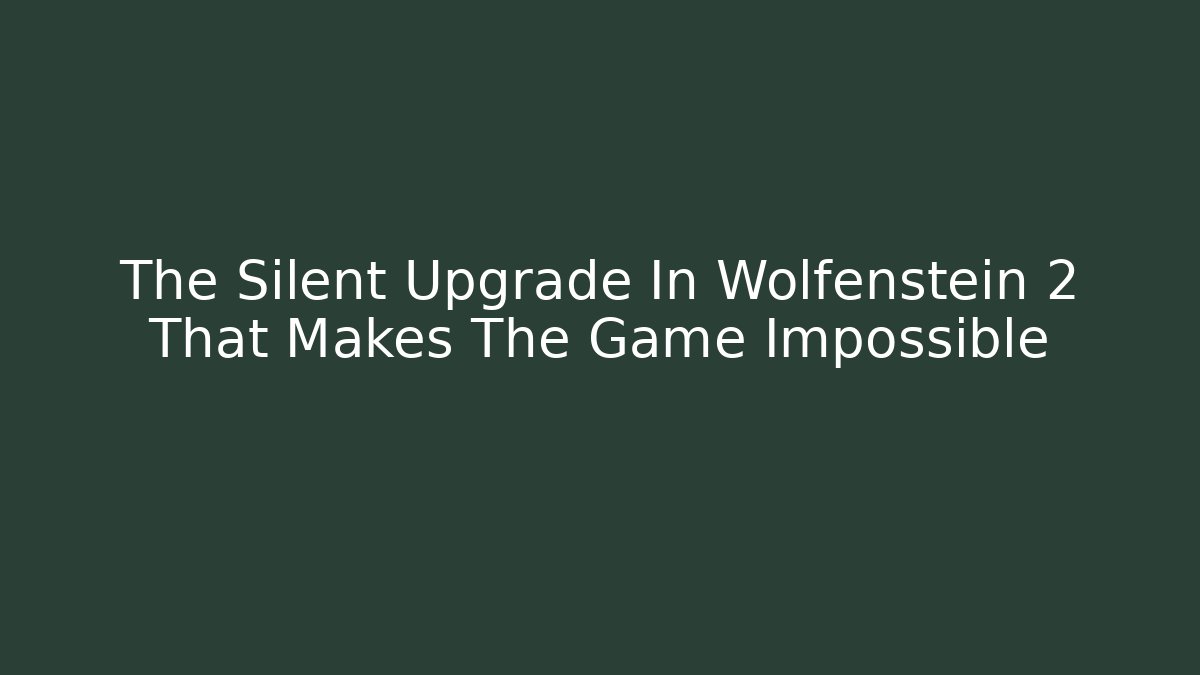 The Silent Upgrade In Wolfenstein 2 That Makes The Game Impossible