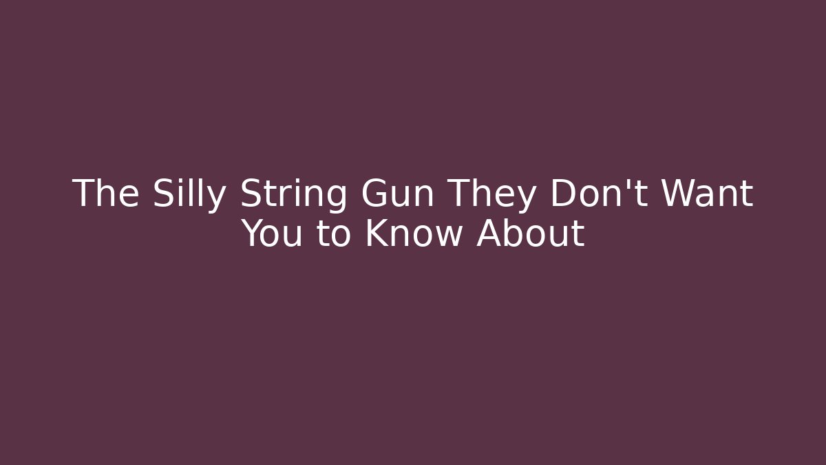 The Silly String Gun They Don't Want You to Know About