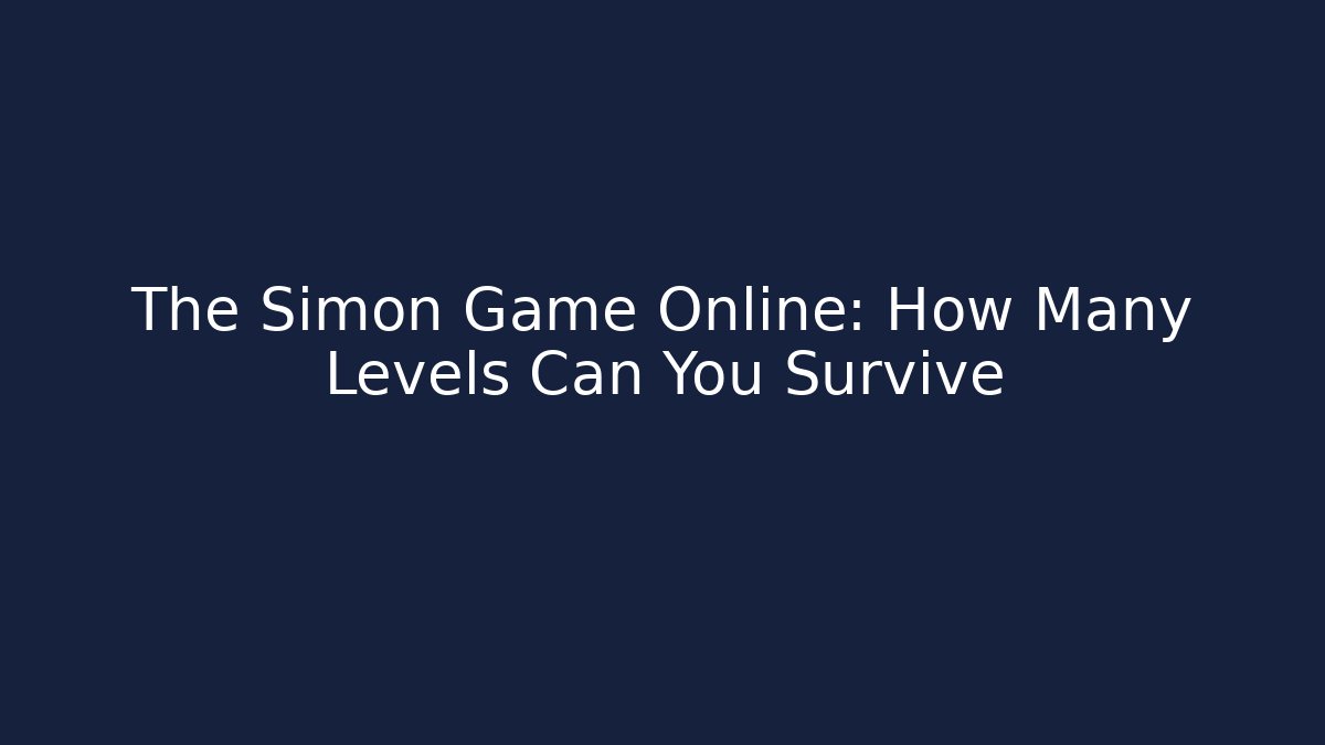 The Simon Game Online: How Many Levels Can You Survive